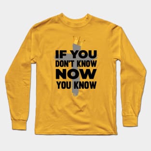 : If You Don't Know Now You Know - Hip Hop Praise T-Shirt Long Sleeve T-Shirt